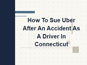 How to Sue Uber After an Accident as a Driver in Connecticut