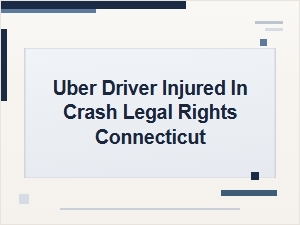 Your Legal Rights as an Injured Uber Driver in Connecticut
