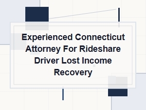 Connecticut Attorney for Rideshare Lost Income Recovery