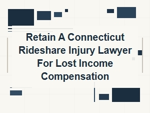 Retain a Connecticut Rideshare Injury Lawyer for Lost Income
